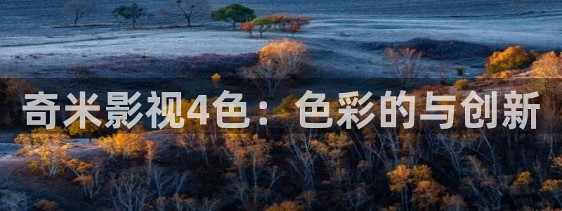 天龙影院天龙影院：奇米影视4色：色彩的与创新
