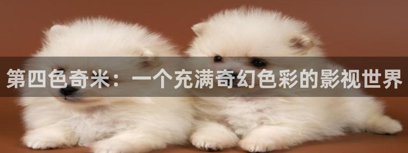 天龙电影院官网：第四色奇米：一个充满奇幻色彩的影视世界